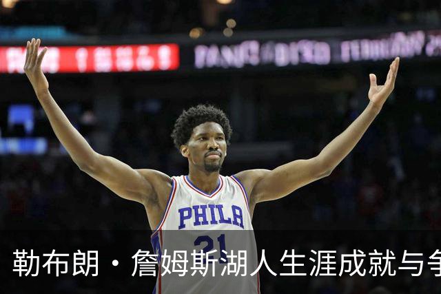 勒布朗·詹姆斯湖人生涯成就与争议并存：冠军荣耀后留下怎样的复杂遗产？