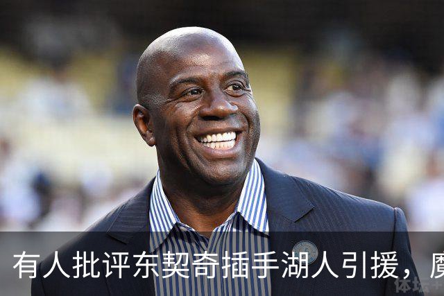 有人批评东契奇插手湖人引援，魔术师却力挺：变年轻更快，都是他要的人