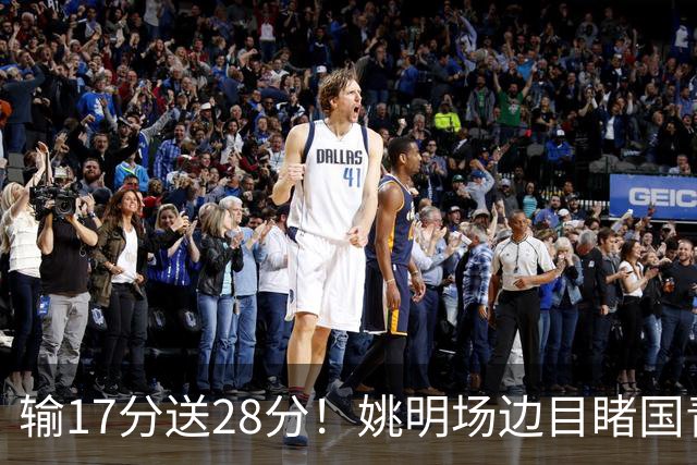 输17分送28分！姚明场边目睹国青惨败，西班牙揭了中国篮球什么短